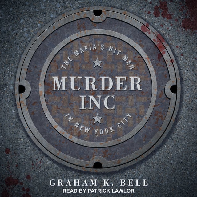 Graham K. Bell - Murder, Inc.: The Mafia's Hit Men in New York City