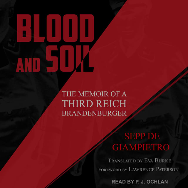 Sepp de Giampietro - Blood and Soil: The Memoir of A Third Reich Brandenburger