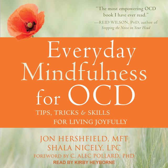Jon Hershfield, MFT, Shala Nicely, LPC - Everyday Mindfulness for OCD: Tips, Tricks, and Skills for Living Joyfully