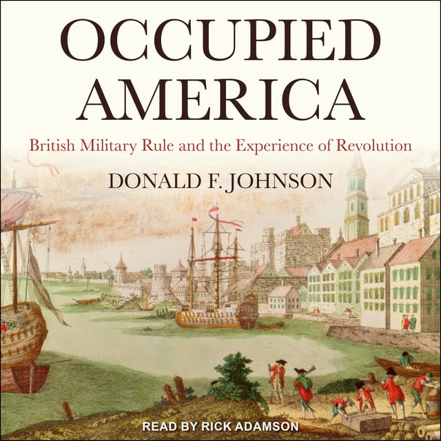Donald F. Johnson - Occupied America: British Military Rule and the Experience of Revolution