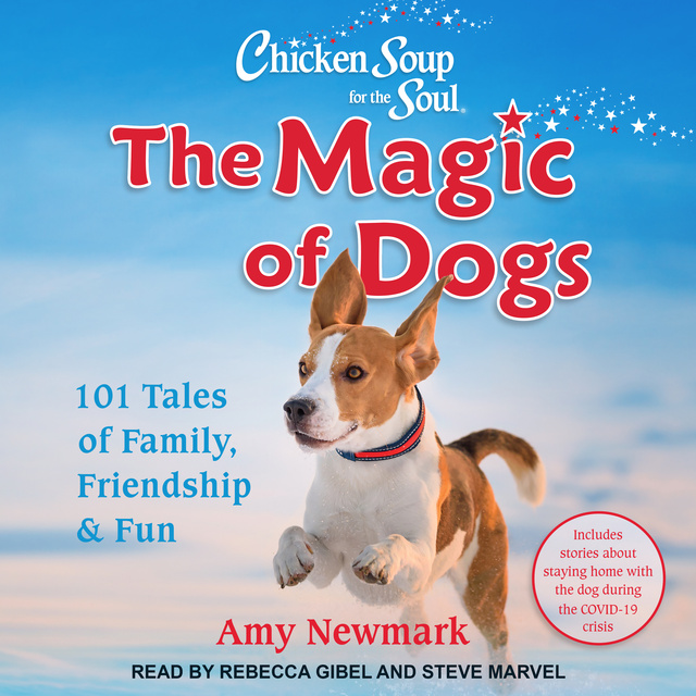 Amy Newmark - Chicken Soup for the Soul: The Magic of Dogs: The Magic of Dogs: 101 Tales of Family, Friendship & Fun