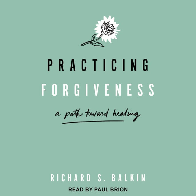 Richard S. Balkin - Practicing Forgiveness: A Path Toward Healing