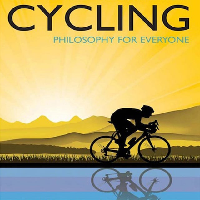 Lennard Zinn, Fritz Allhoff, Michael W. Austin, Jess Ilundin-Agurruza - Cycling - Philosophy for Everyone