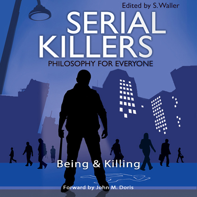 Fritz Allhoff, John M. Doris, S. Waller - Serial Killers - Philosophy for Everyone