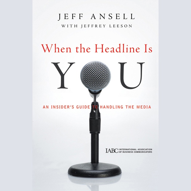Jeffrey Leeson, Jeff Ansell - When the Headline Is You: An Insider's Guide Handling The Media: An Insider's Guide to Handling the Media