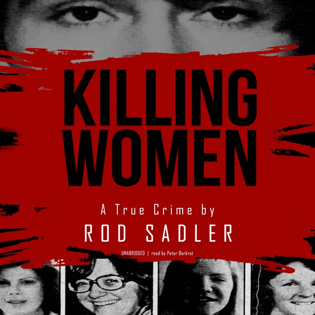 Rod Sadler - Killing Women: The True Story of Serial Killer Don Miller’s Reign of Terror