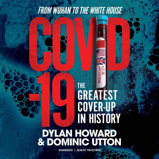 Dylan Howard, Dominic Utton - COVID-19: The Greatest Cover-Up in History—From Wuhan to the White House