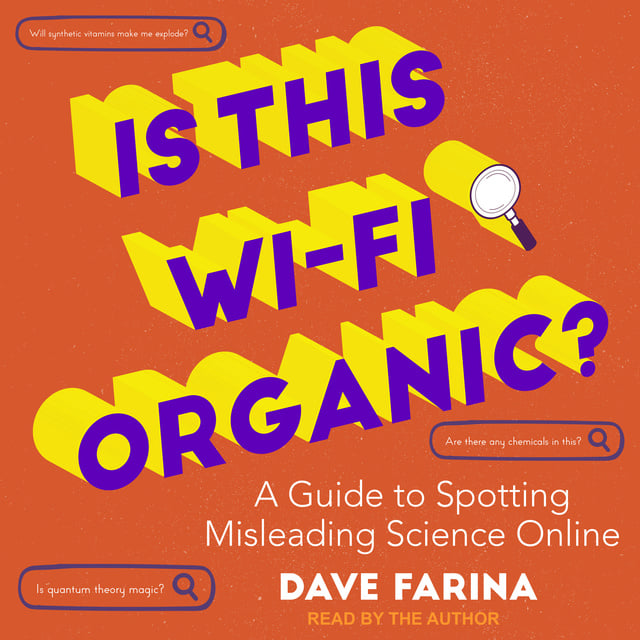 Dave Farina - Is This Wi-Fi Organic?: A Guide to Spotting Misleading Science Online (Science Myths Debunked)