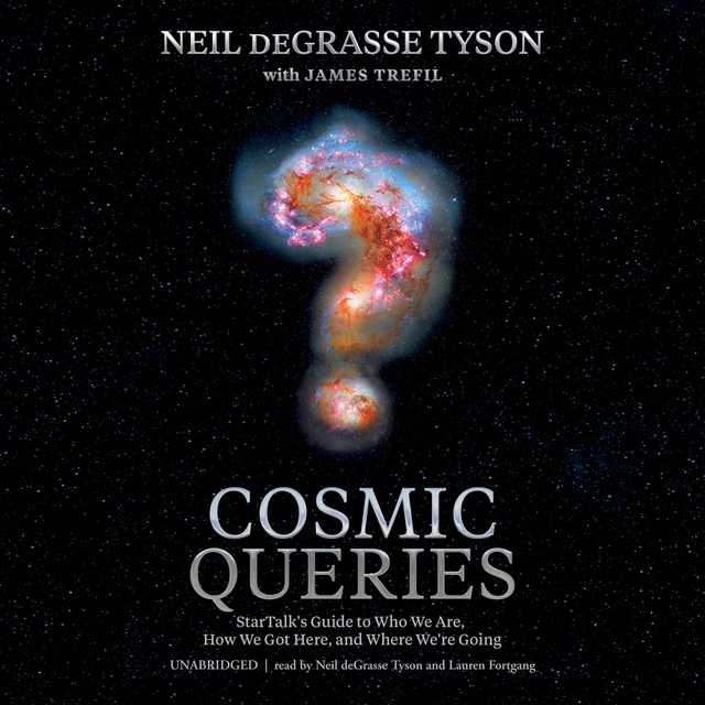 Neil deGrasse Tyson, James Trefil - Cosmic Queries: StarTalk’s Guide to Who We Are, How We Got Here, and Where We’re Going