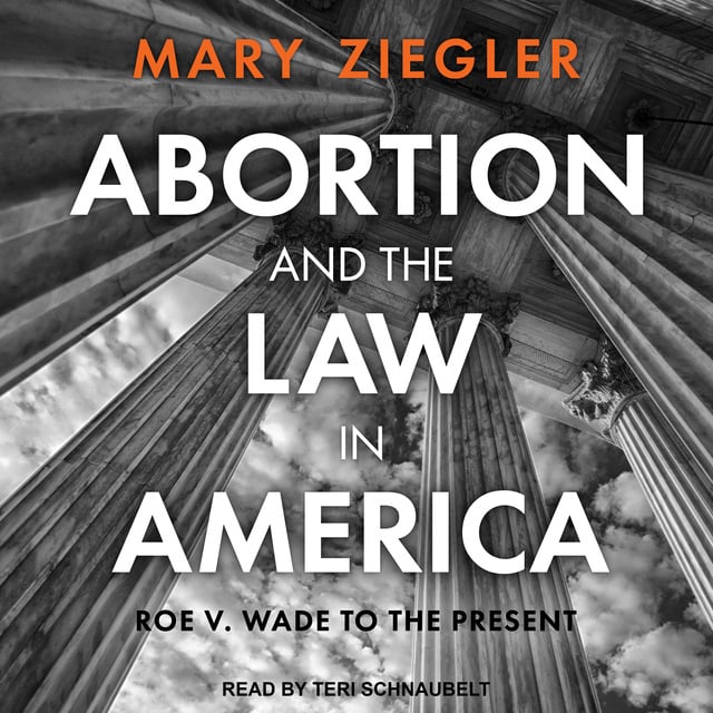 Mary Ziegler - Abortion and the Law in America: Roe v. Wade to the Present