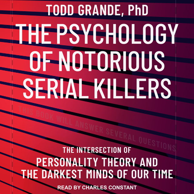 Todd Grande - The Psychology of Notorious Serial Killers