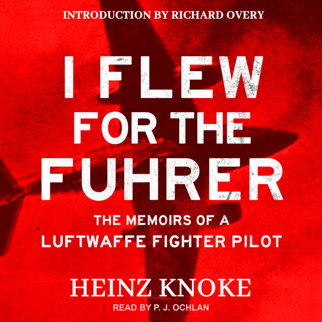 Heinz Knoke - I Flew for the Führer