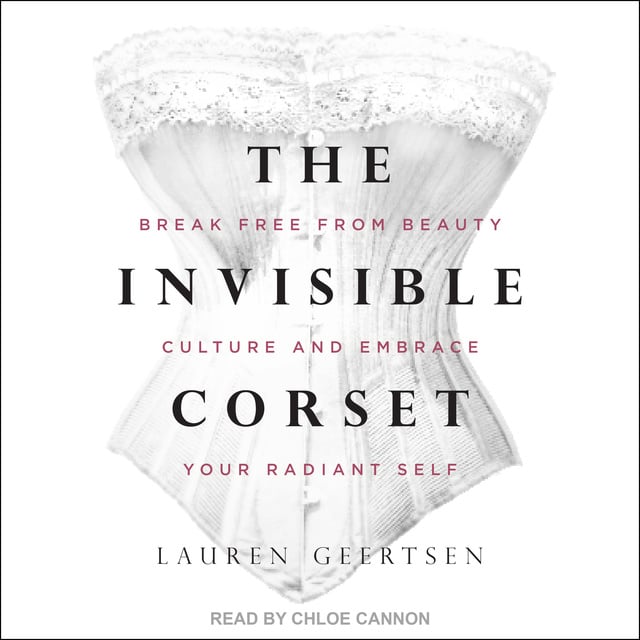 Lauren Geertsen - The Invisible Corset: Break Free from Beauty Culture and Embrace Your Radiant Self