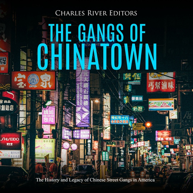 Charles River Editors - The Gangs of Chinatown: The History and Legacy of Chinese Street Gangs in America