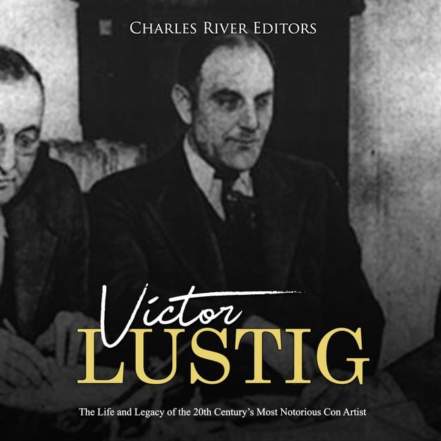 Charles River Editors - Victor Lustig: The Life and Legacy of the 20th Century’s Most Notorious Con Artist