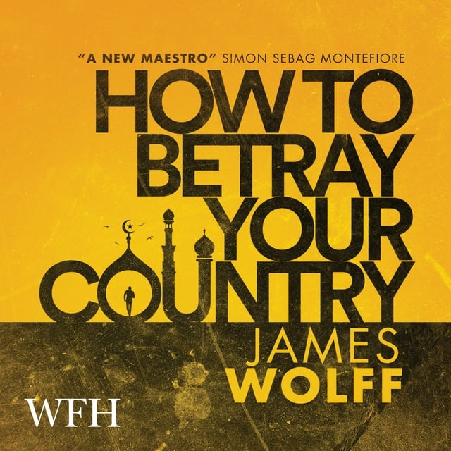 James Wolff - How to Betray Your Country