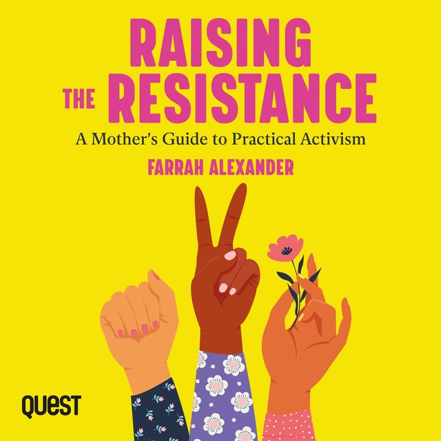 Farrah Alexander - Raising the Resistance: A Mother's Guide to Practical Activism