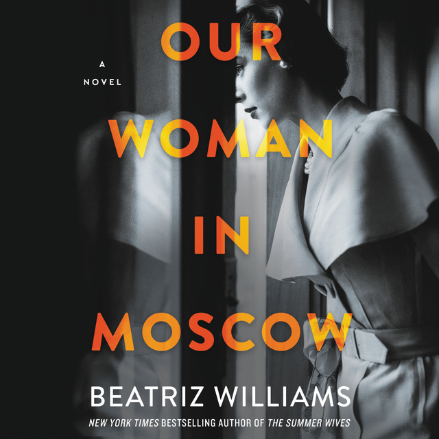 Beatriz Williams - Our Woman in Moscow