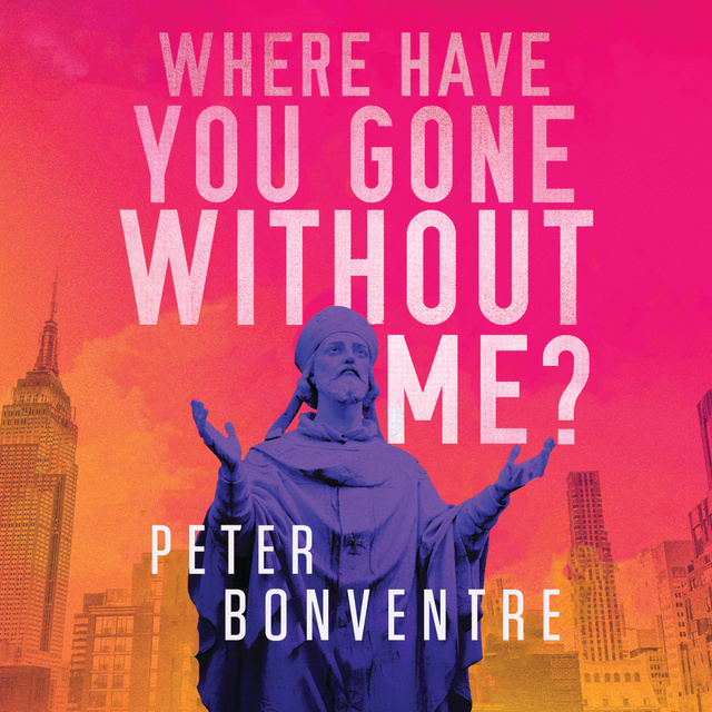 Peter Bonventre - Where Have You Gone Without Me