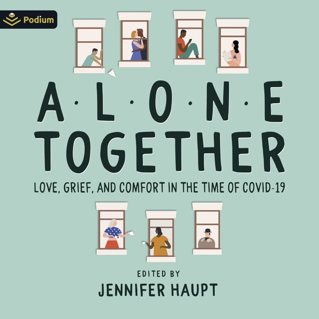 Jennifer Haupt - Alone Together: Love, Grief, and Comfort During the Time of COVID-19
