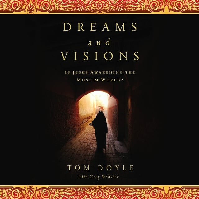 Tom Doyle - Dreams and Visions: Is Jesus Awakening the Muslim World?