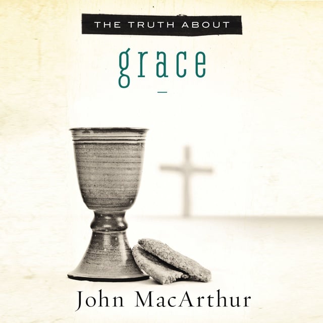 John F. MacArthur - The Truth About Grace