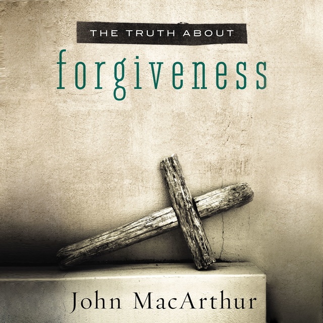 John F. MacArthur - The Truth About Forgiveness