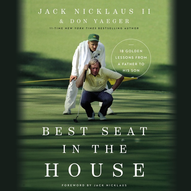 Don Yaeger, Jack Nicklaus II - Best Seat in the House: 18 Golden Lessons from a Father to His Son