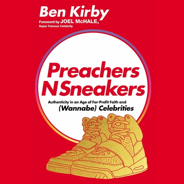 Ben Kirby - PreachersNSneakers: Authenticity in an Age of For-Profit Faith and (Wannabe) Celebrities