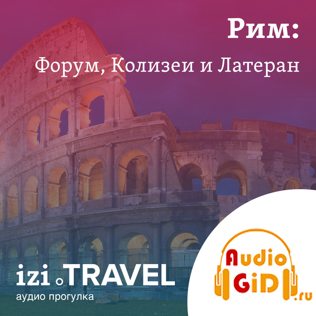 Audiogid.ru - Большая прогулка по Риму с Audiogid.ru: Форум, Колизей и Латеран