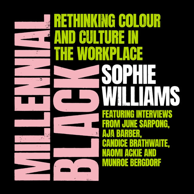 Sophie Williams - Millennial Black: The Ultimate Guide for Black Women at Work: Rethinking colour and culture in the workplace