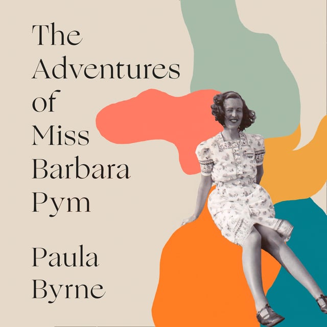 Paula Byrne - The Adventures of Miss Barbara Pym