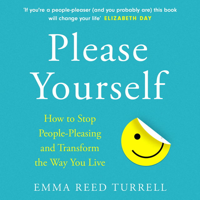 Emma Reed Turrell - Please Yourself: How to Stop People-Pleasing and Transform the Way You Live