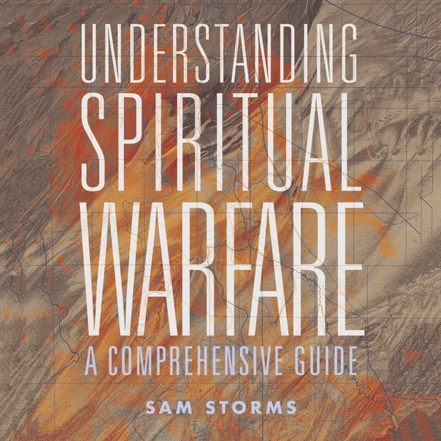 Sam Storms - Understanding Spiritual Warfare