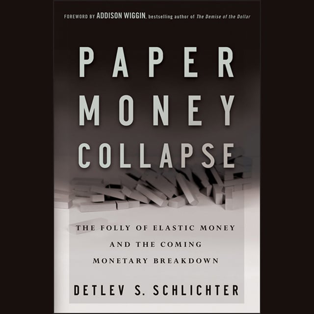 Detlev S. Schlichter - Paper Money Collapse: The Folly of Elastic Money and the Coming Monetary Breakdown