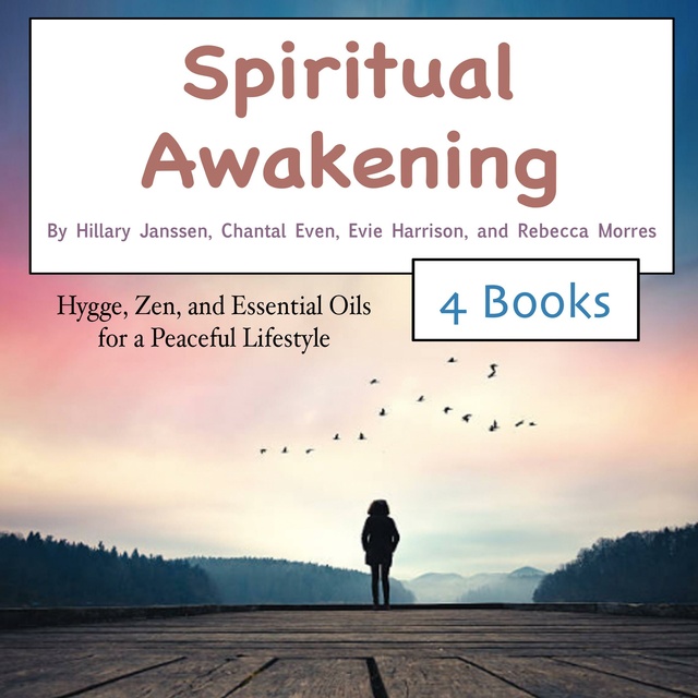 Chantal Even, Rebecca Morres, Evie Harrison, Hillary Janssen - Spiritual Awakening: Hygge, Zen, and Essential Oils for a Peaceful Lifestyle