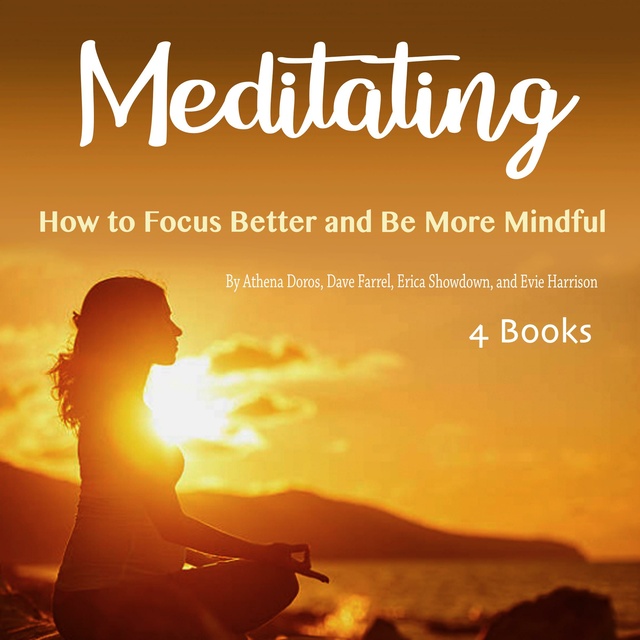 Dave Farrel, Athena Doros, Erica Showdown, Evie Harrison - Meditating: How to Focus Better and Be More Mindful