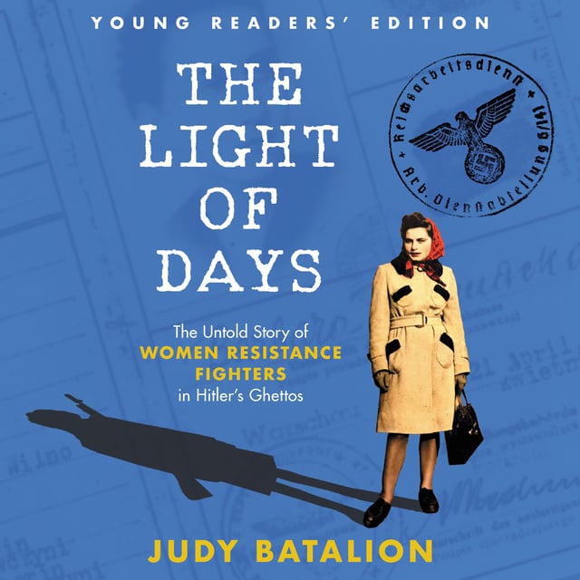 Judy Batalion - The Light of Days Young Readers’ Edition: The Untold Story of Women Resistance Fighters in Hitler's Ghettos