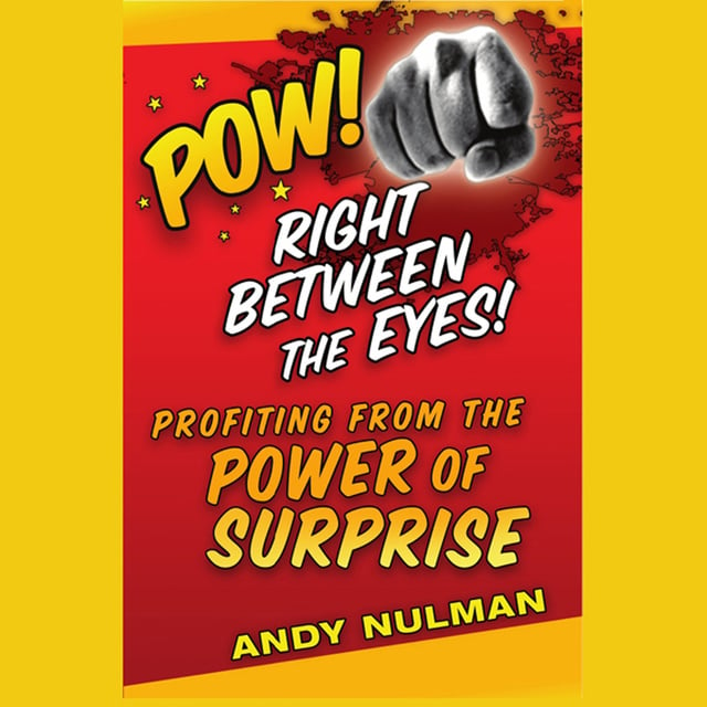 Andy Nulman - Pow! Right Between the Eyes: Profiting from the Power of Surprise