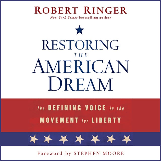Robert Ringer, Stephen Moore - Restoring the American Dream: The Defining Voice in the Movement for Liberty