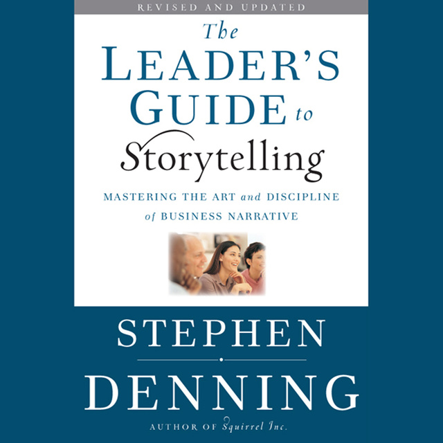 Stephen Denning - The Leader's Guide to Storytelling: Mastering the Art and Discipline of Business Narrative