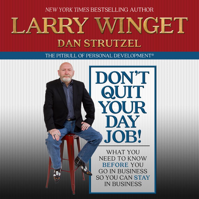 Larry Winget - Don't Quit Your Day Job!: What You Need to Know Before You Go in Business So You Can Stay in Business