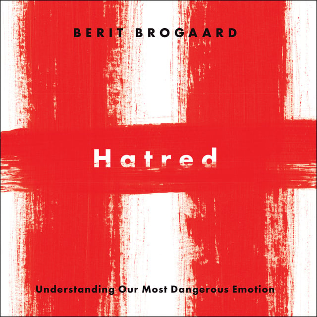 Berit Brogaard - Hatred: Understanding Our Most Dangerous Emotion