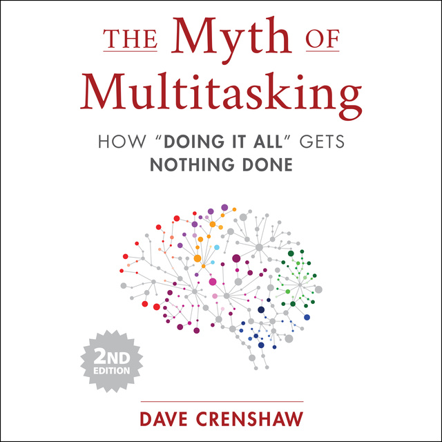 Dave Crenshaw - The Myth of Multitasking, 2nd Edition: How "Doing It All" Gets Nothing Done