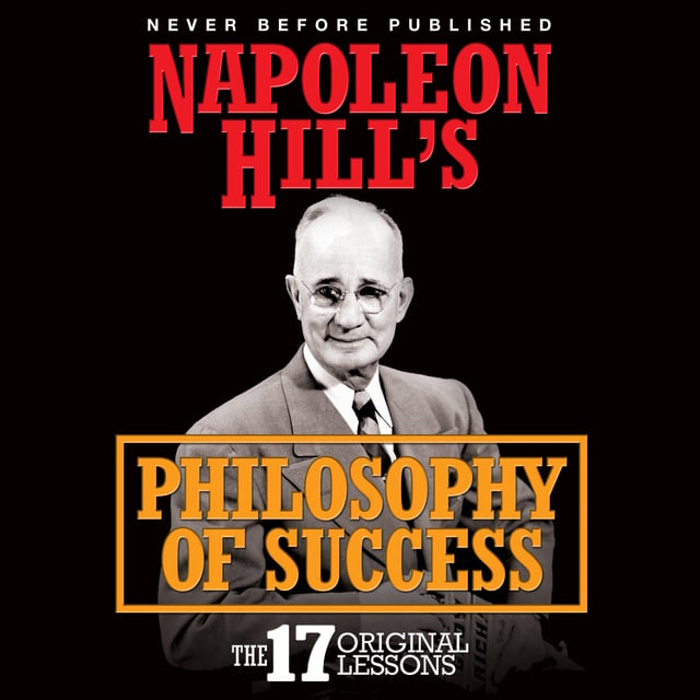 Napoleon Hill - Napoleon Hill's Philosophy of Success: The 17 Original Lessons
