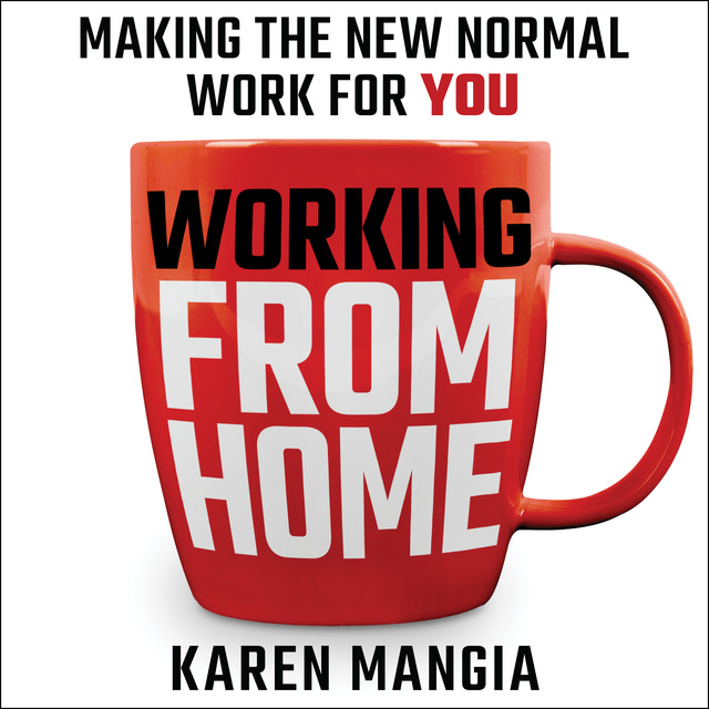 Karen Mangia - Working From Home: Making the New Normal Work for You