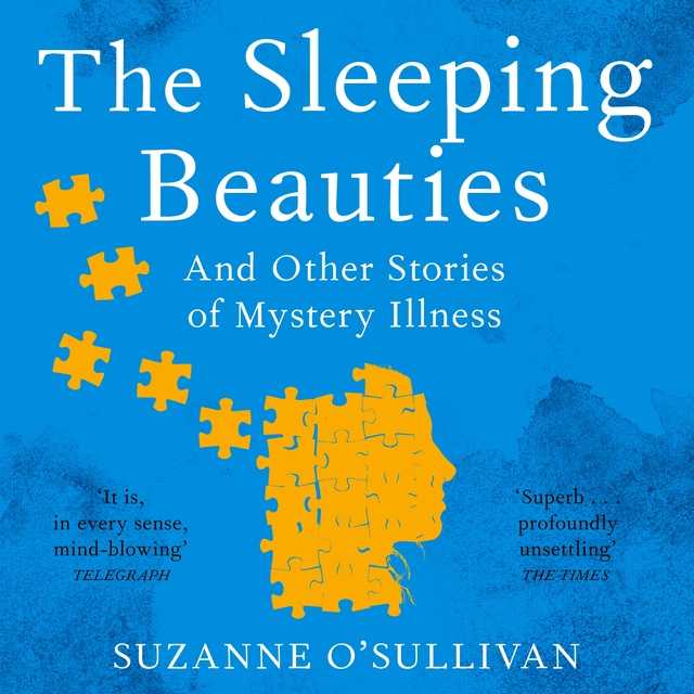 Suzanne O’Sullivan - The Sleeping Beauties: And Other Stories of Mystery Illness