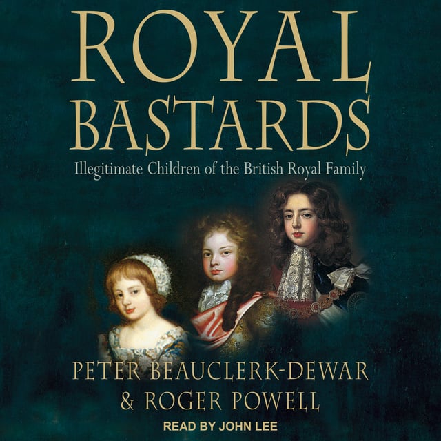 Peter Beauclerk-Dewar, Roger Powell - Royal Bastards: Illegitimate Children of the British Royal Family
