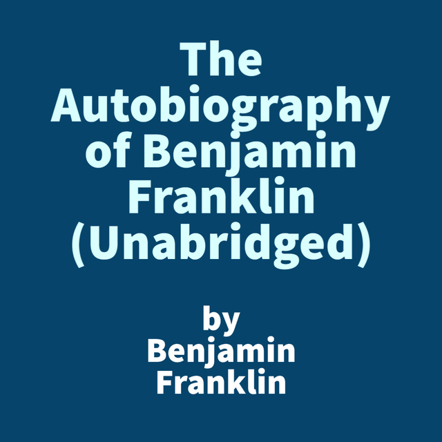 Benjamin Franklin - The Autobiography of Benjamin Franklin