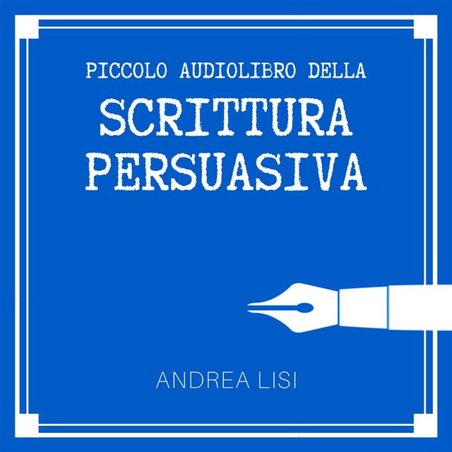 Andrea Lisi - Il Piccolo Audiolibro della Scrittura Persuasiva